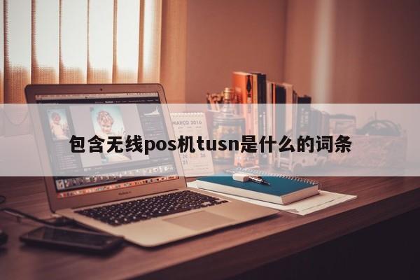 包含无线pos机tusn是什么的词条