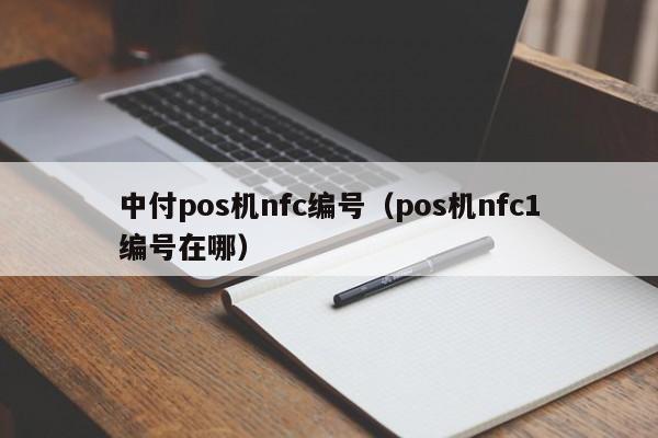 中付pos机nfc编号（pos机nfc1编号在哪）