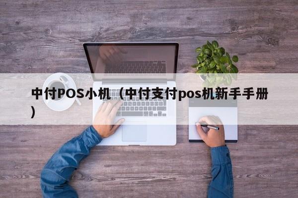 中付POS小机（中付支付pos机新手手册）