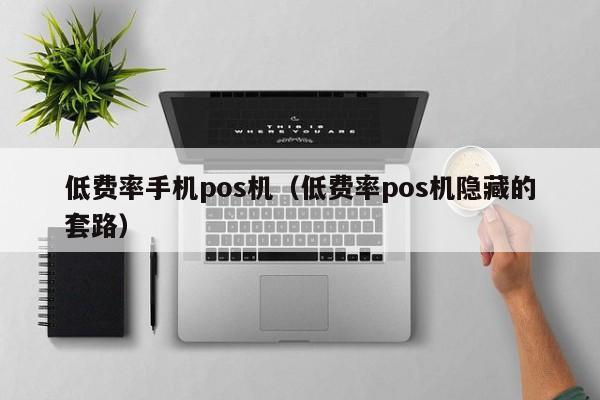 低费率手机pos机（低费率pos机隐藏的套路）