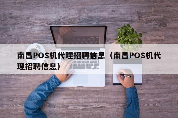 南昌POS机代理招聘信息（南昌POS机代理招聘信息）