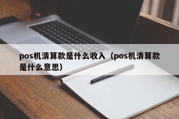 pos机清算款是什么收入（pos机清算款是什么意思）