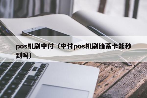 pos机刷中付（中付pos机刷储蓄卡能秒到吗）