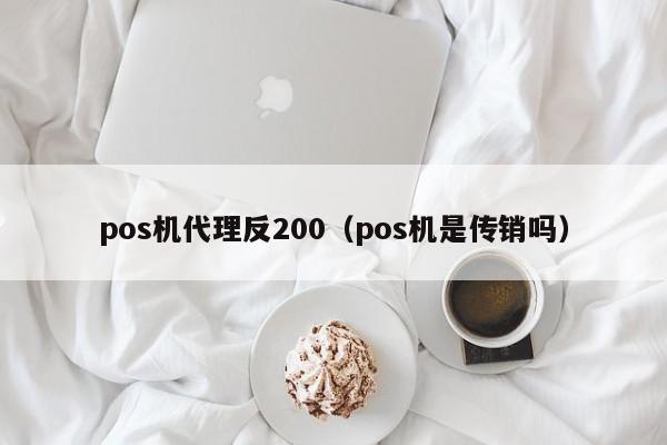 pos机代理反200（pos机是传销吗）