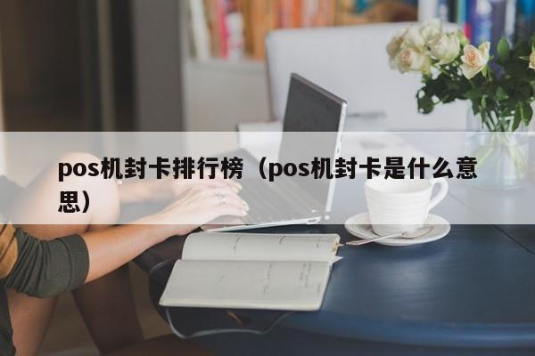 pos机封卡排行榜（pos机封卡是什么意思）