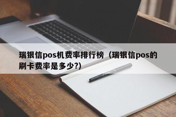 瑞银信pos机费率排行榜（瑞银信pos的刷卡费率是多少?）