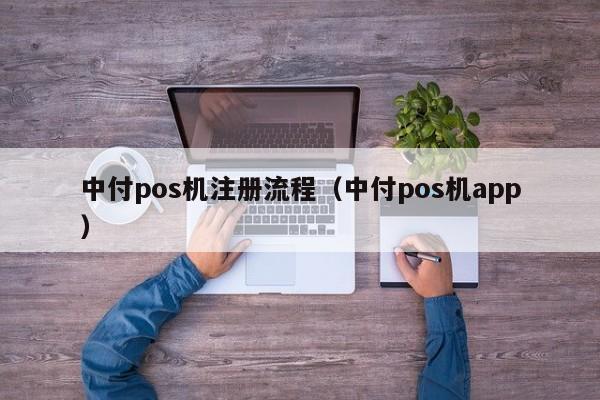 中付pos机注册流程（中付pos机app）