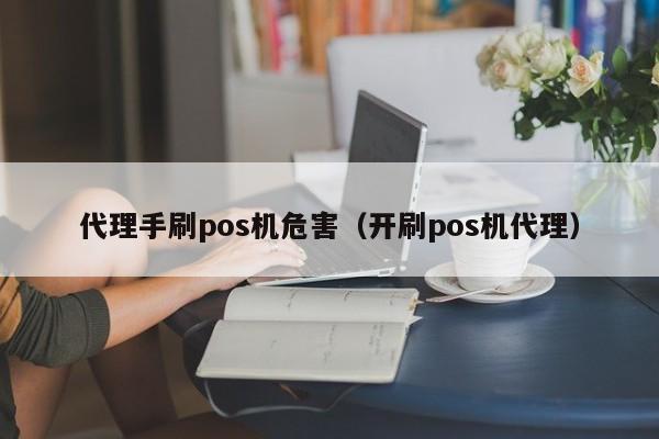 代理手刷pos机危害（开刷pos机代理）