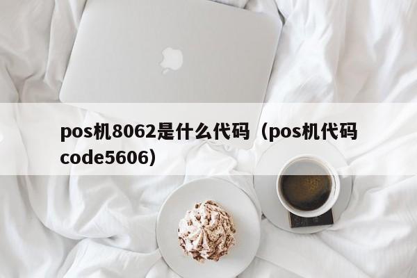 pos机8062是什么代码（pos机代码code5606）