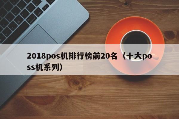 2018pos机排行榜前20名（十大poss机系列）