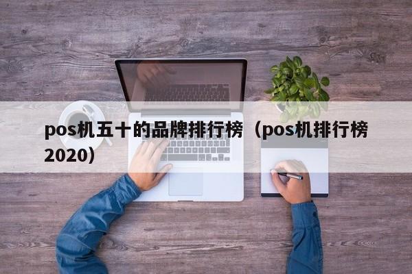 pos机五十的品牌排行榜（pos机排行榜2020）