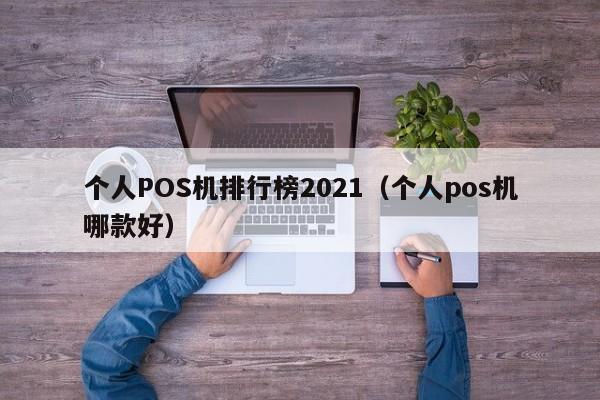 个人POS机排行榜2021（个人pos机哪款好）