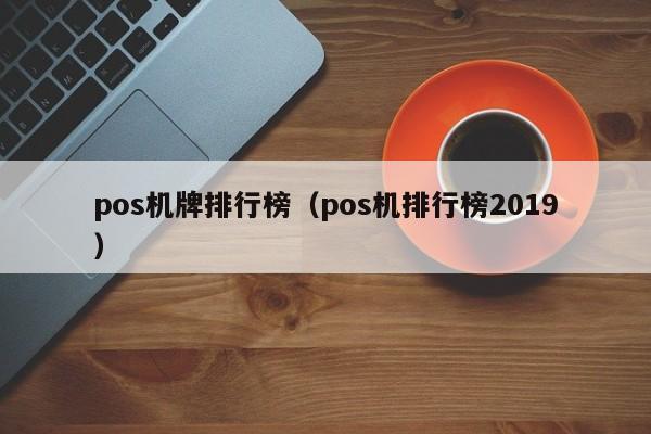 pos机牌排行榜（pos机排行榜2019）