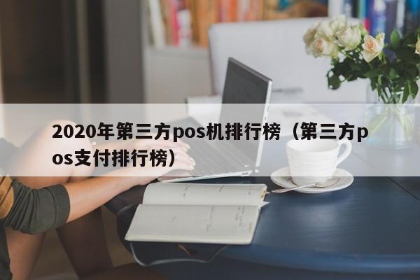 2020年第三方pos机排行榜（第三方pos支付排行榜）