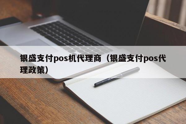 银盛支付pos机代理商（银盛支付pos代理政策）